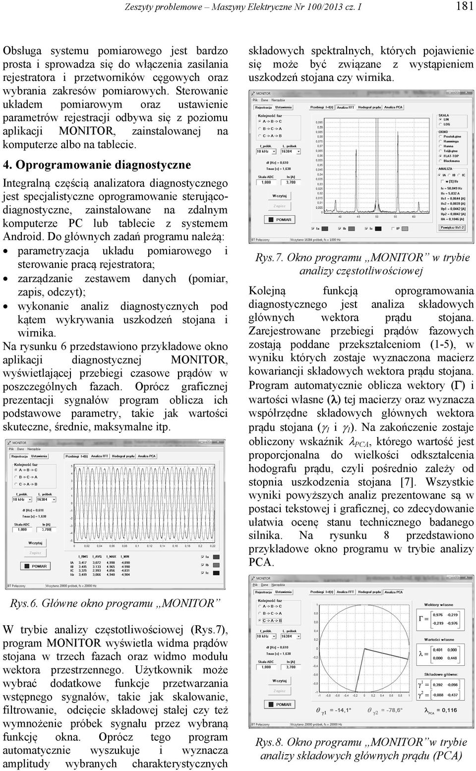 Sterowane układem pomarowym oraz ustawene parametrów rejestracj odbywa sę z pozomu aplkacj MONITOR, zanstalowanej na komputerze albo na tablece. 4.