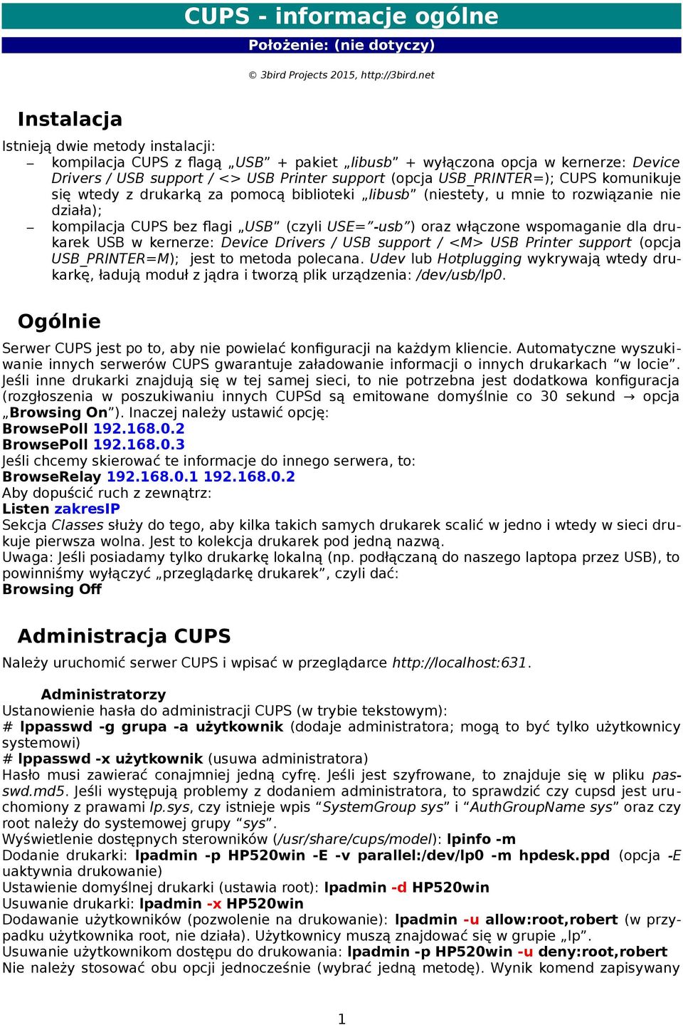 CUPS komunikuje się wtedy z drukarką za pomocą biblioteki libusb (niestety, u mnie to rozwiązanie nie działa); kompilacja CUPS bez flagi USB (czyli USE= -usb ) oraz włączone wspomaganie dla drukarek