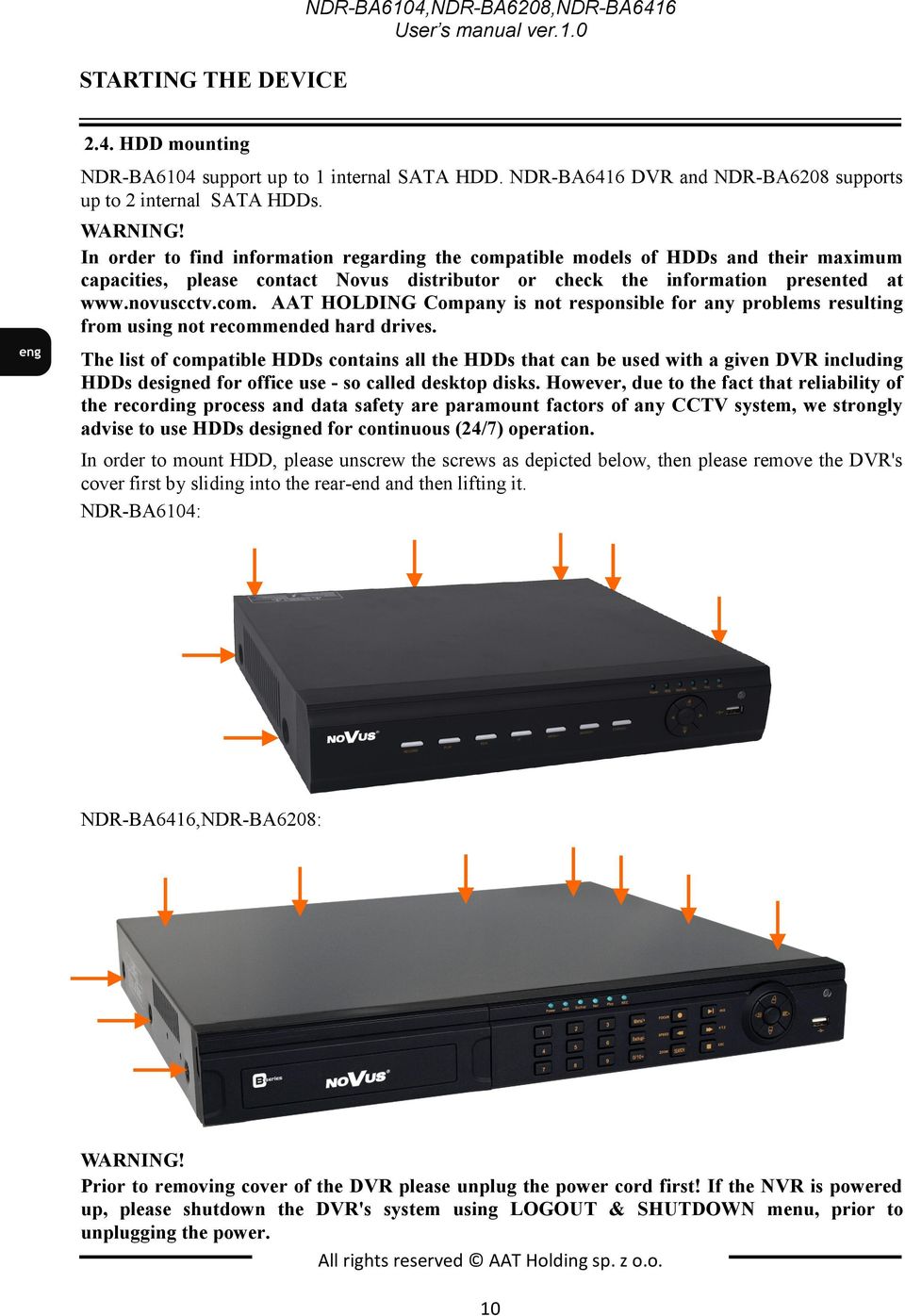 In order to find information regarding the compatible models of HDDs and their maximum capacities, please contact Novus distributor or check the information presented at www.novuscctv.com. AAT HOLDING Company is not responsible for any problems resulting from using not recommended hard drives.