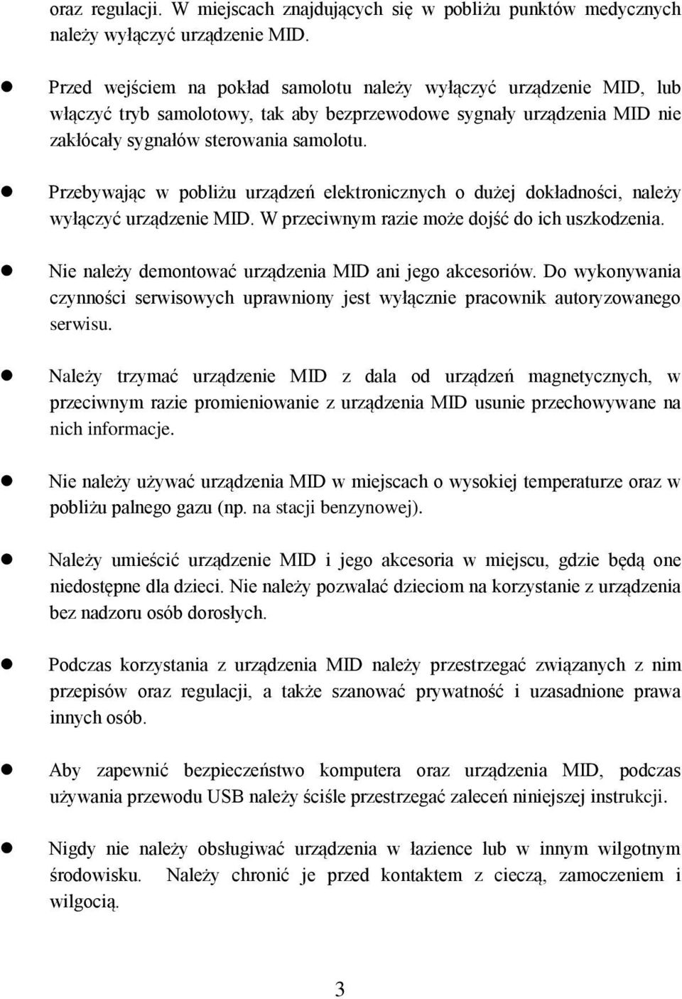 Przebywając w pobliżu urządzeń elektronicznych o dużej dokładności, należy wyłączyć urządzenie MID. W przeciwnym razie może dojść do ich uszkodzenia.