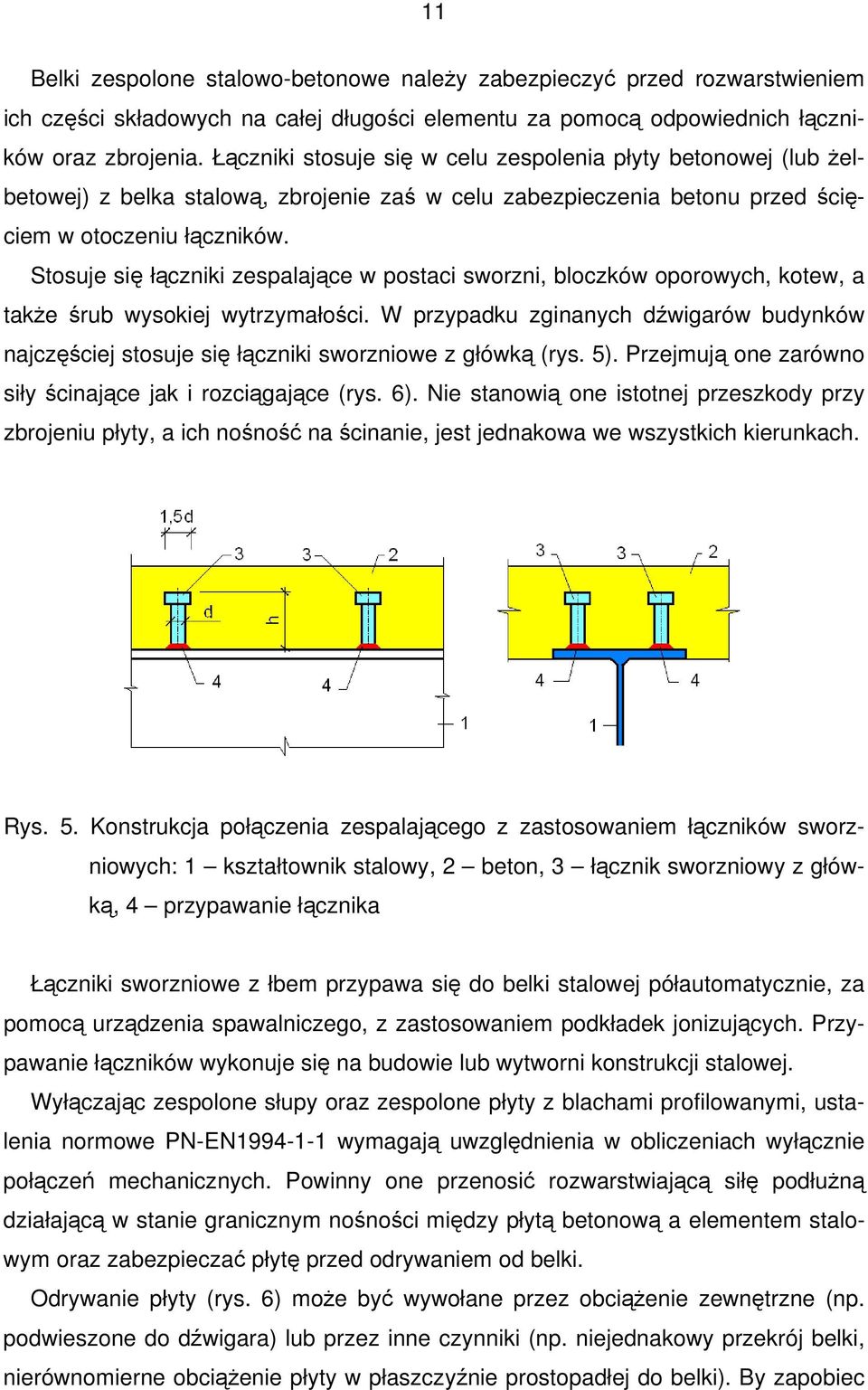 Stosuje się łączniki zespalające w postaci sworzni, bloczków oporowych, kotew, a takŝe śrub wysokiej wytrzymałości.