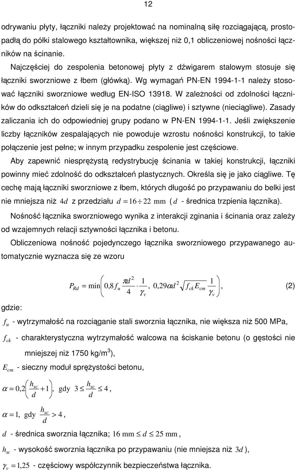 W zaleŝności od zdolności łączników do odkształceń dzieli się je na podatne (ciągliwe) i sztywne (nieciągliwe). Zasady zaliczania ich do odpowiedniej grupy podano w PN-EN 1994-1-1.