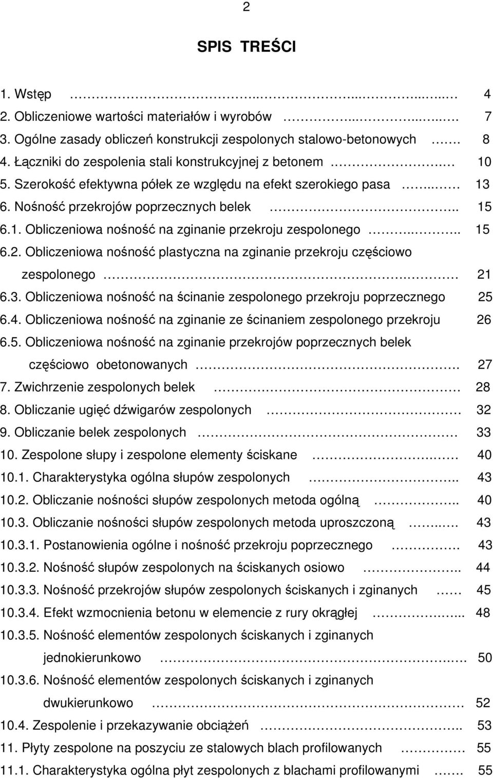 ... 15 6.2. Obliczeniowa nośność plastyczna na zginanie przekroju częściowo zespolonego. 21 6.3. Obliczeniowa nośność na ścinanie zespolonego przekroju poprzecznego 25 6.4.