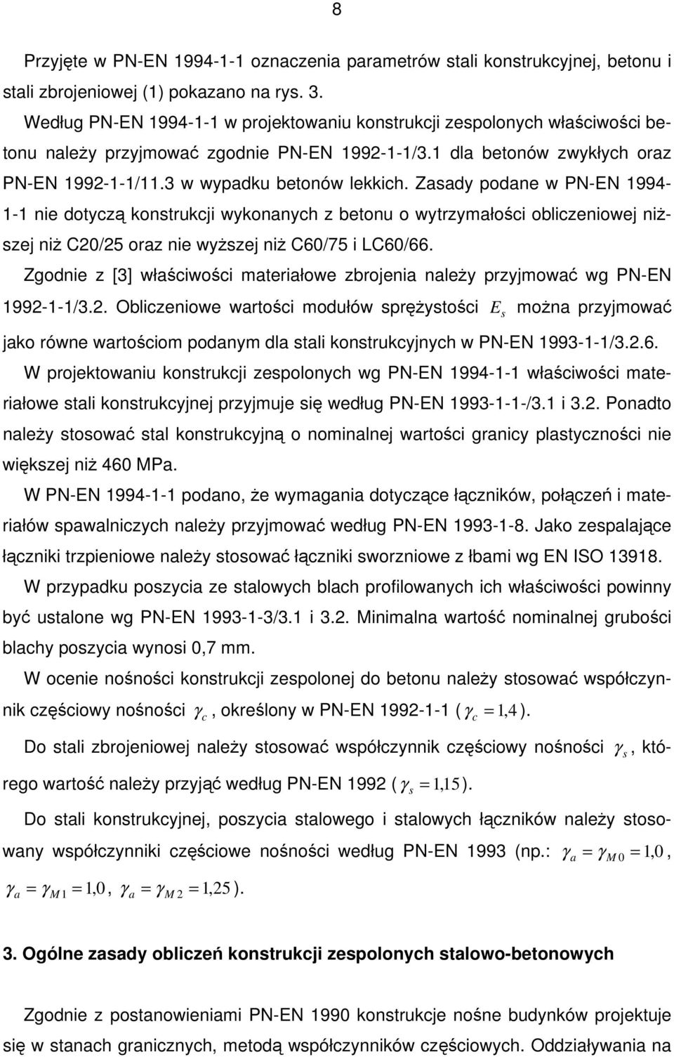 Zasady podane w PN-EN 1994-1-1 nie dotyczą konstrukcji wykonanych z betonu o wytrzymałości obliczeniowej niŝszej niŝ C20/25 oraz nie wyŝszej niŝ C60/75 i LC60/66.