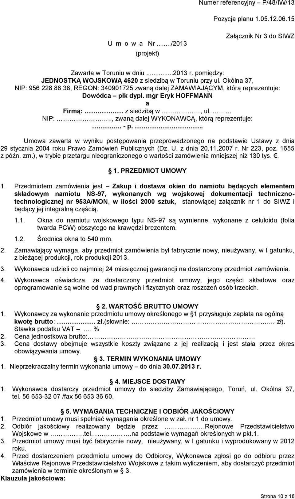 . - p... Umowa zawarta w wyniku postępowania przeprowadzonego na podstawie Ustawy z dnia 29 stycznia 2004 roku Prawo Zamówień Publicznych (Dz. U. z dnia 20.11.2007 r. Nr 223, poz. 1655 z późn. zm.