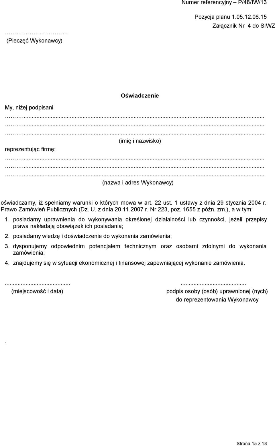 posiadamy uprawnienia do wykonywania określonej działalności lub czynności, jeżeli przepisy prawa nakładają obowiązek ich posiadania; 2. posiadamy wiedzę i doświadczenie do wykonania zamówienia; 3.