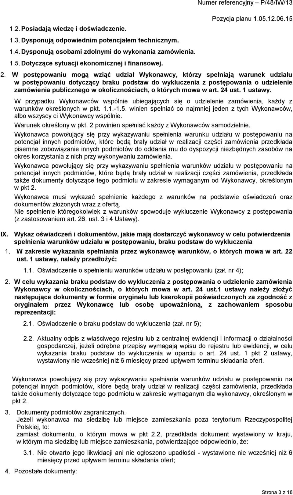 okolicznościach, o których mowa w art. 24 ust. 1 ustawy. W przypadku Wykonawców wspólnie ubiegających się o udzielenie zamówienia, każdy z warunków określonych w pkt. 1.1.-1.5.