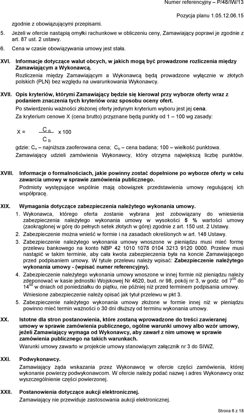 Rozliczenia między Zamawiającym a Wykonawcą będą prowadzone wyłącznie w złotych polskich (PLN) bez względu na uwarunkowania Wykonawcy. XVII.