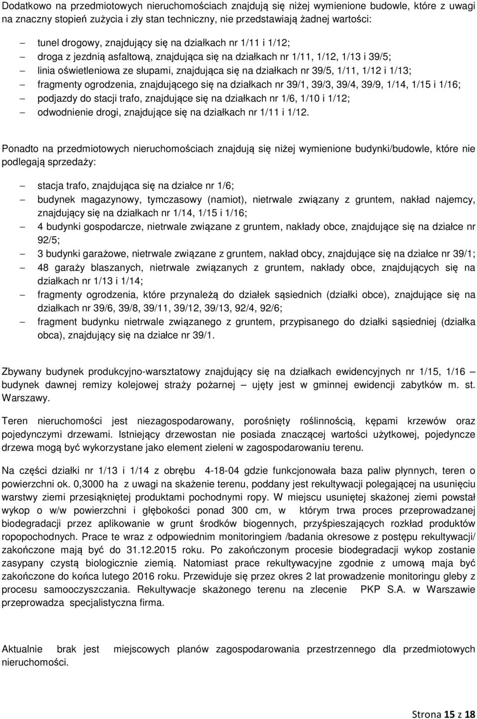 1/11, 1/12 i 1/13; fragmenty ogrodzenia, znajdującego się na działkach nr 39/1, 39/3, 39/4, 39/9, 1/14, 1/15 i 1/16; podjazdy do stacji trafo, znajdujące się na działkach nr 1/6, 1/10 i 1/12;