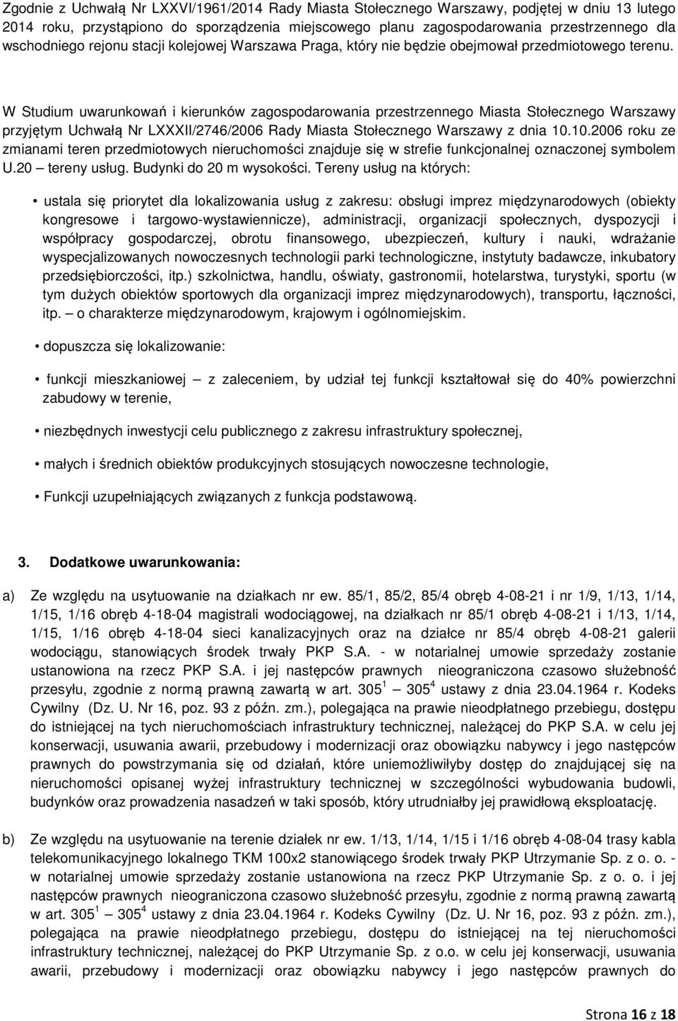 W Studium uwarunkowań i kierunków zagospodarowania przestrzennego Miasta Stołecznego Warszawy przyjętym Uchwałą Nr LXXXII/2746/2006 Rady Miasta Stołecznego Warszawy z dnia 10.