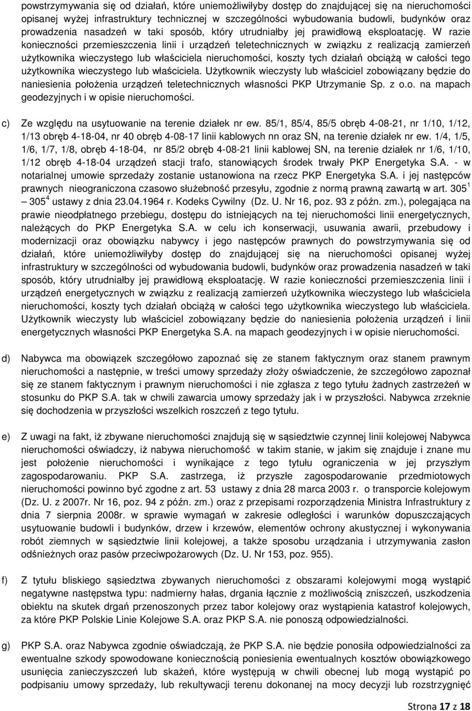 W razie konieczności przemieszczenia linii i urządzeń teletechnicznych w związku z realizacją zamierzeń użytkownika wieczystego lub właściciela nieruchomości, koszty tych działań obciążą w całości