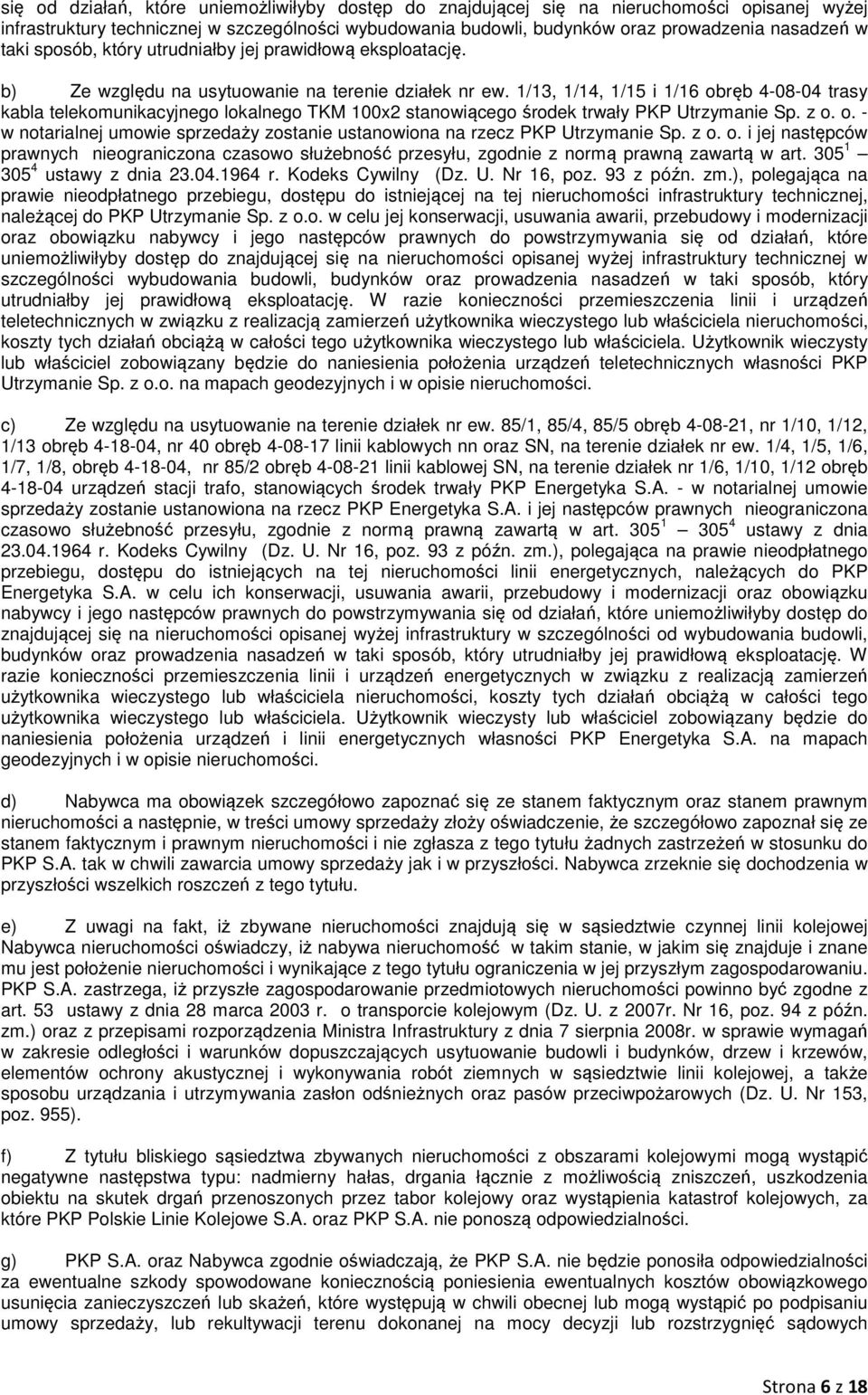 1/13, 1/14, 1/15 i 1/16 obręb 4-08-04 trasy kabla telekomunikacyjnego lokalnego TKM 100x2 stanowiącego środek trwały PKP Utrzymanie Sp. z o. o. - w notarialnej umowie sprzedaży zostanie ustanowiona na rzecz PKP Utrzymanie Sp.