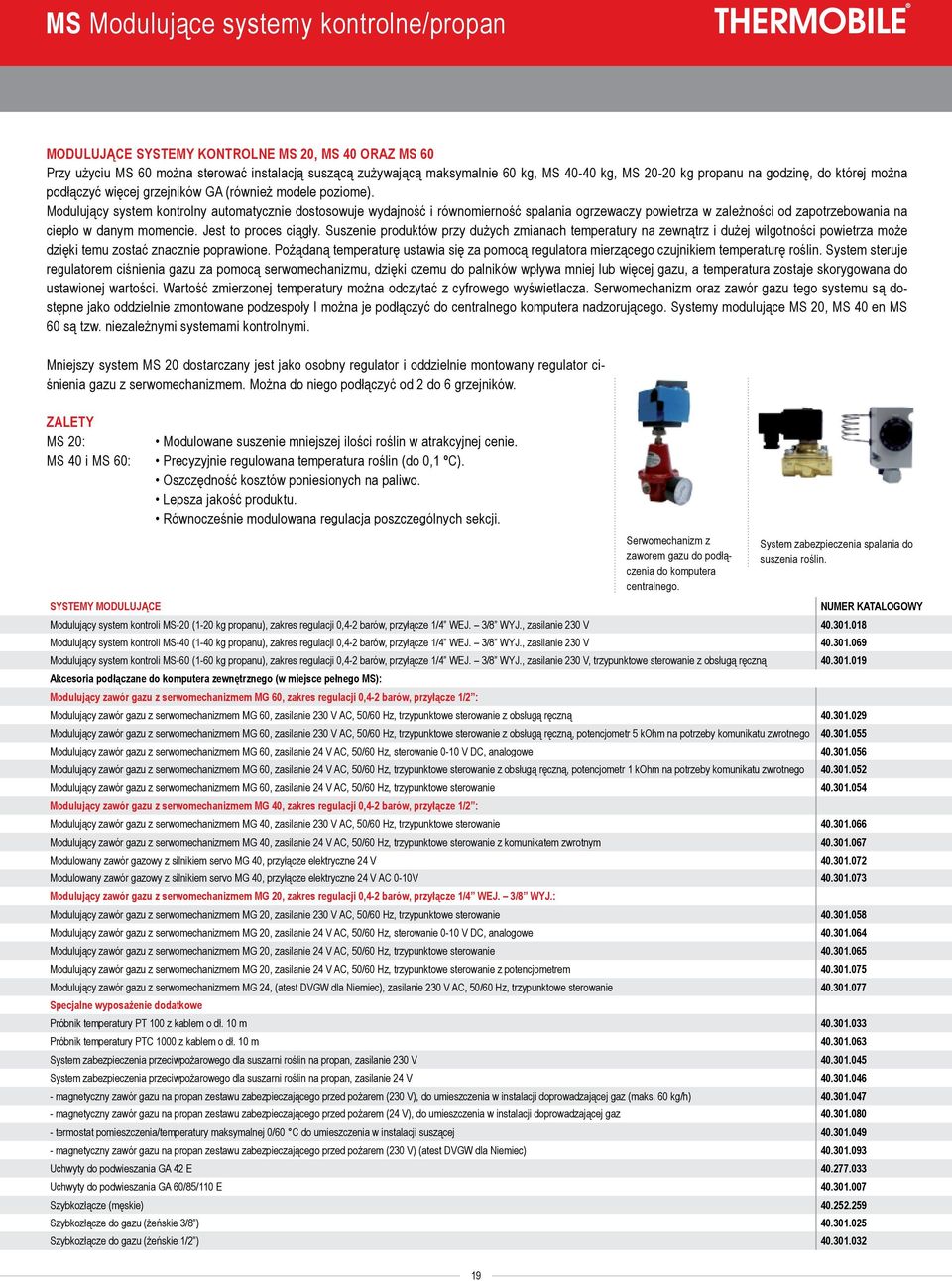 Modulujący system kontrolny automatycznie dostosowuje wydajność i równomierność spalania ogrzewaczy powietrza w zależności od zapotrzebowania na ciepło w danym momencie. Jest to proces ciągły.