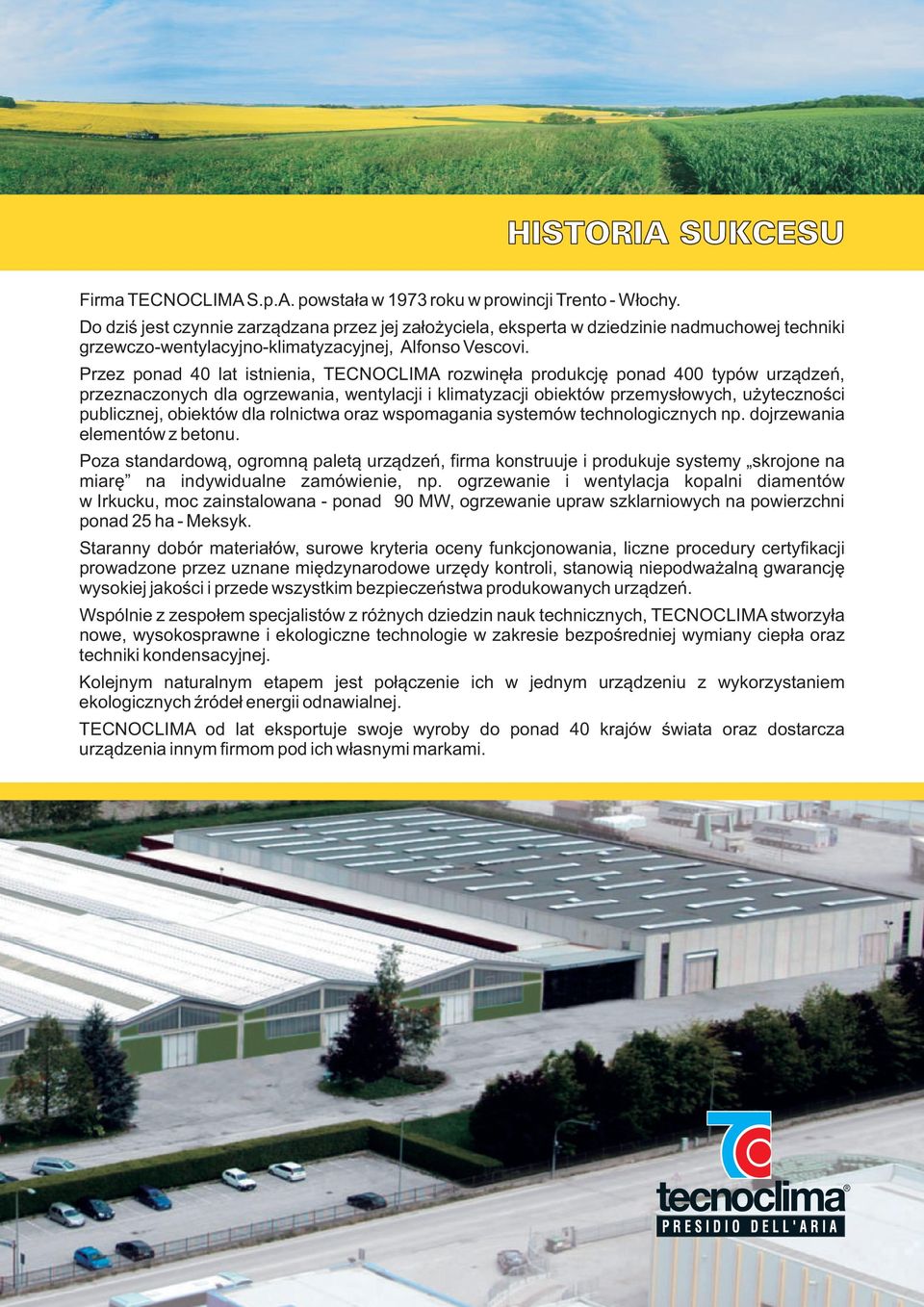 Przez ponad 40 lat istnienia, TECNOCLIMA rozwinęła produkcję ponad 400 typów urządzeń, przeznaczonych dla ogrzewania, wentylacji i klimatyzacji obiektów przemysłowych, użyteczności publicznej,