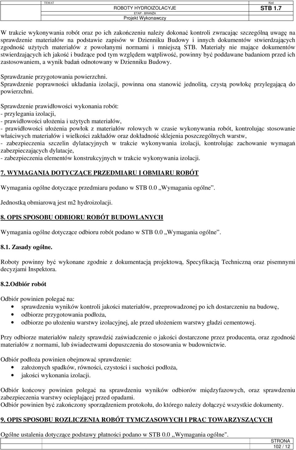 Materiały nie mające dokumentów stwierdzających ich jakość i budzące pod tym względem wątpliwość, powinny być poddawane badaniom przed ich zastosowaniem, a wynik badań odnotowany w Dzienniku Budowy.