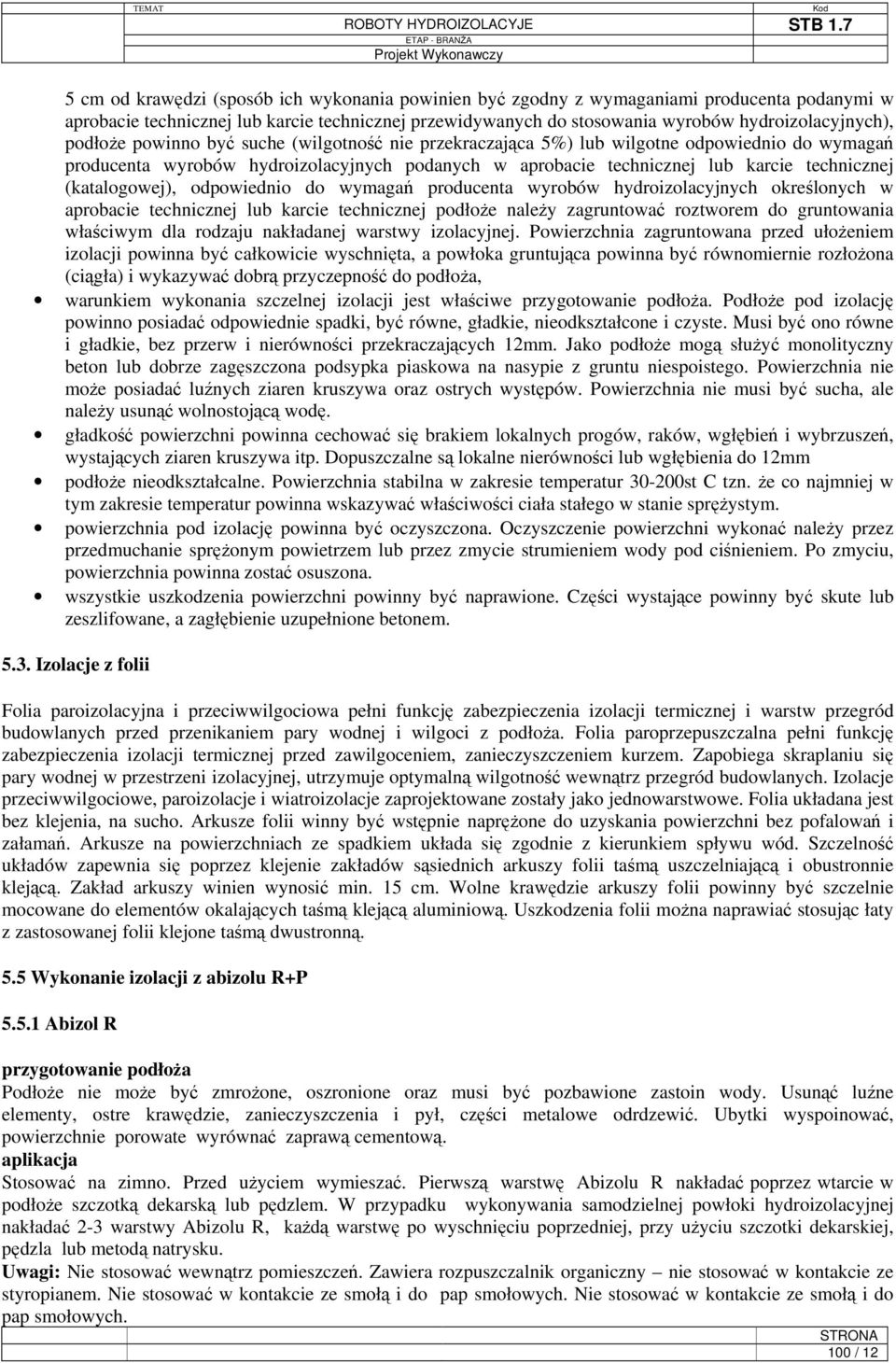 (katalogowej), odpowiednio do wymagań producenta wyrobów hydroizolacyjnych określonych w aprobacie technicznej lub karcie technicznej podłoże należy zagruntować roztworem do gruntowania właściwym dla