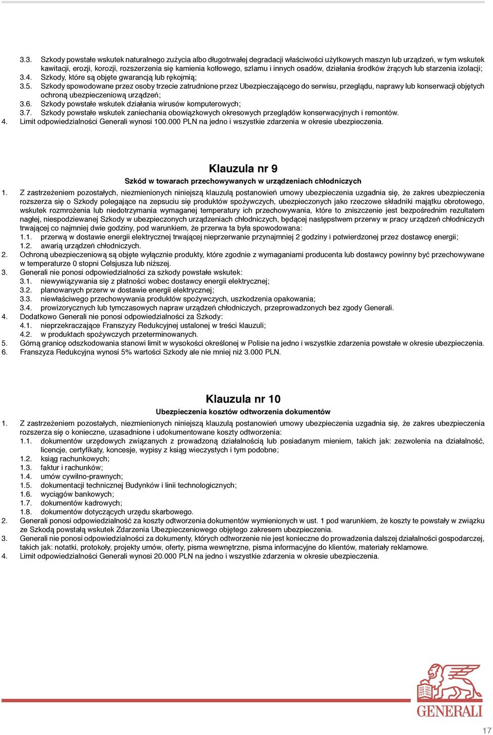 Szkody spowodowane przez osoby trzecie zatrudnione przez Ubezpieczającego do serwisu, przeglądu, naprawy lub konserwacji objętych ochroną ubezpieczeniową urządzeń; 3.6.