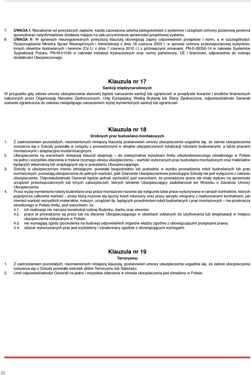 UWAGA II: W sprawach nieuregulowanych powyższą klauzulą obowiązują zapisy odpowiednich przepisów i norm, a w szczególności: Rozporządzenie Ministra Spraw Wewnętrznych i Administracji z dnia 16