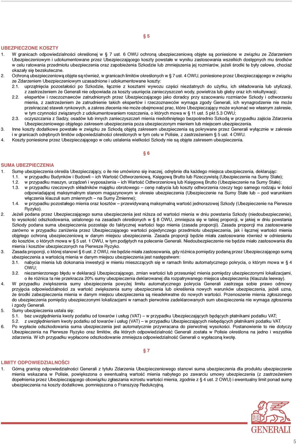 środków w celu ratowania przedmiotu ubezpieczenia oraz zapobieżenia Szkodzie lub zmniejszenia jej rozmiarów, jeżeli środki te były celowe, chociaż okazały się bezskuteczne. 2.