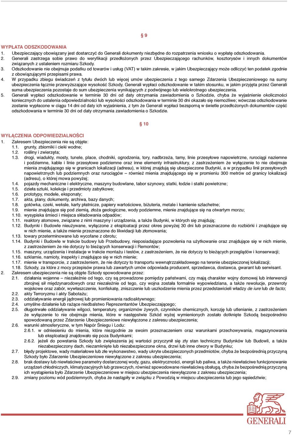 Odszkodowanie nie obejmuje podatku od towarów i usług (VAT) w takim zakresie, w jakim Ubezpieczający może odliczyć ten podatek zgodnie z obowiązującymi przepisami prawa. 4.