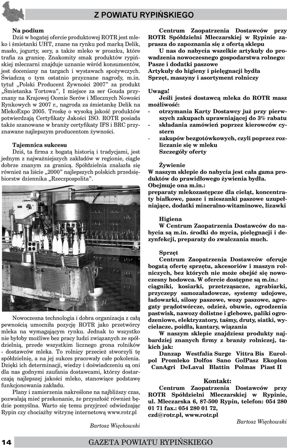 tytuł Polski Producent Żywności 2007 za produkt Śmietanka Tortowa, I miejsce za ser Gouda przyznany na Krajowej Ocenie Serów i Mlecznych Nowości Rynkowych w 2007 r.