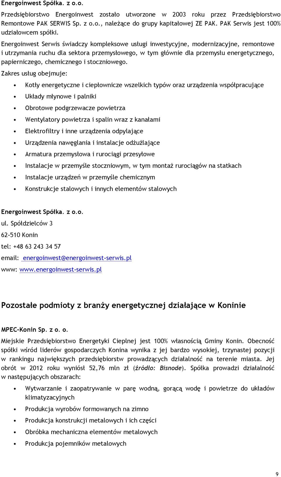 Energoinwest Serwis świadczy kompleksowe usługi inwestycyjne, modernizacyjne, remontowe i utrzymania ruchu dla sektora przemysłowego, w tym głównie dla przemysłu energetycznego, papierniczego,