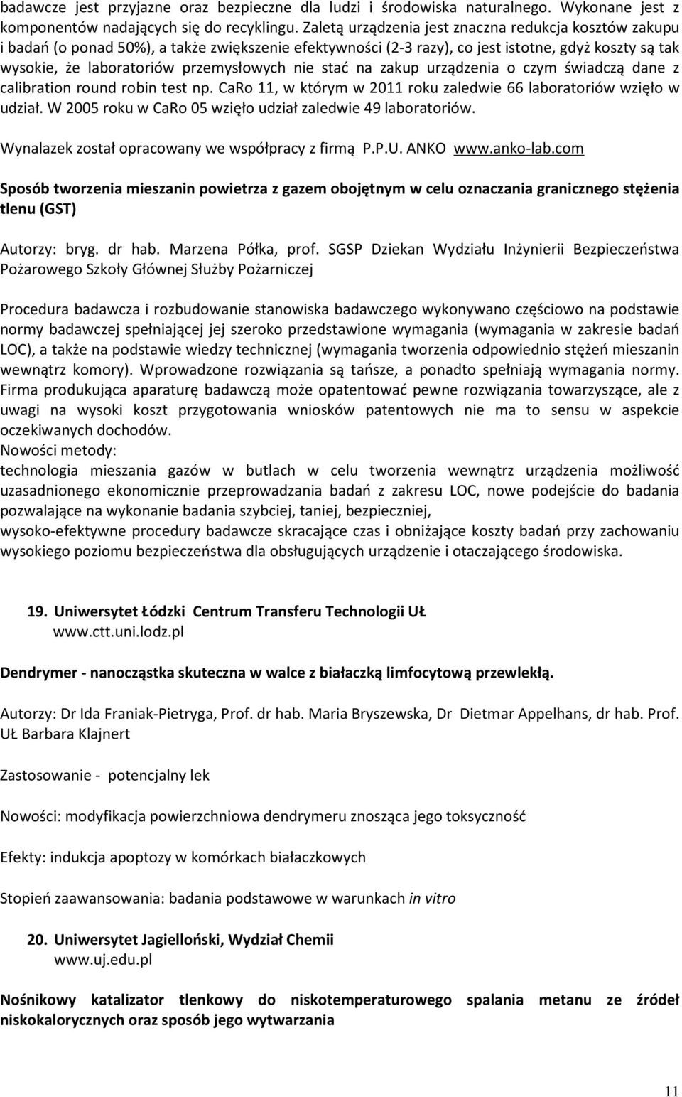 nie stać na zakup urządzenia o czym świadczą dane z calibration round robin test np. CaRo 11, w którym w 2011 roku zaledwie 66 laboratoriów wzięło w udział.