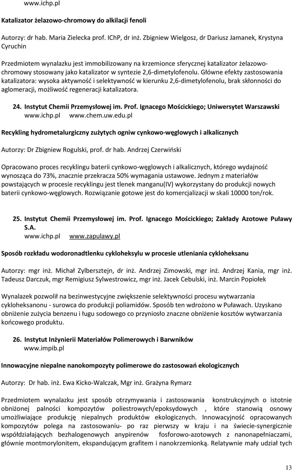 2,6-dimetylofenolu. Główne efekty zastosowania katalizatora: wysoka aktywność i selektywność w kierunku 2,6-dimetylofenolu, brak skłonności do aglomeracji, możliwość regeneracji katalizatora. 24.