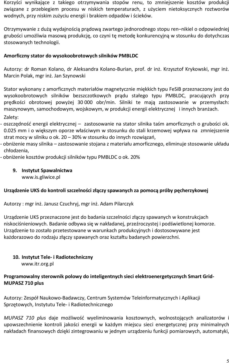 Otrzymywanie z dużą wydajnością prądową zwartego jednorodnego stopu ren nikiel o odpowiedniej grubości umożliwia masową produkcję, co czyni tę metodę konkurencyjną w stosunku do dotychczas