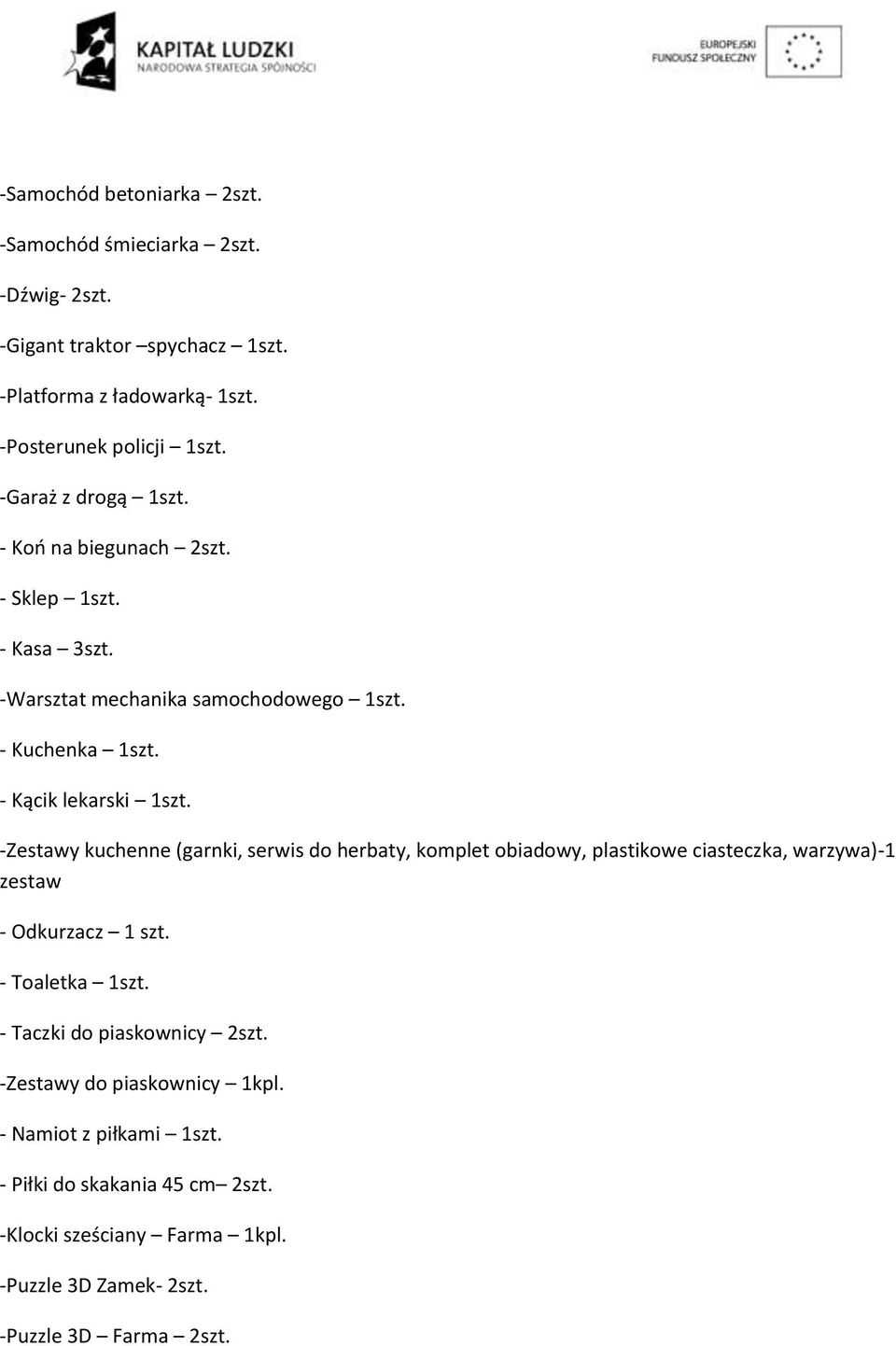 -Zestawy kuchenne (garnki, serwis do herbaty, komplet obiadowy, plastikowe ciasteczka, warzywa)-1 zestaw - Odkurzacz 1 szt. - Toaletka 1szt.