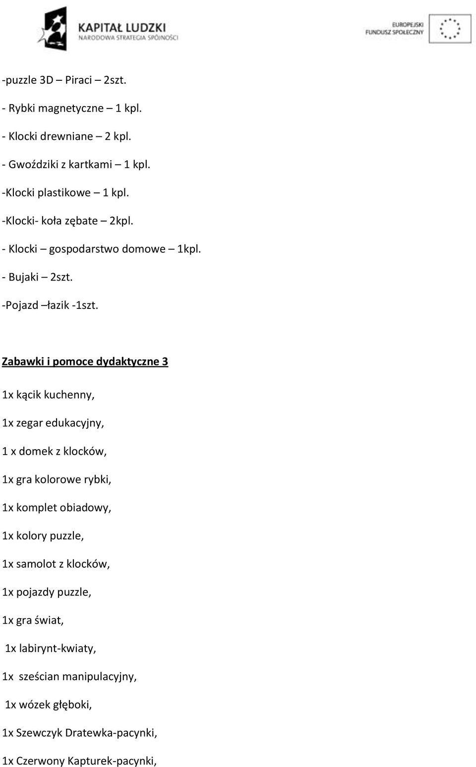 Zabawki i pomoce dydaktyczne 3 1x kącik kuchenny, 1x zegar edukacyjny, 1 x domek z klocków, 1x gra kolorowe rybki, 1x komplet obiadowy, 1x