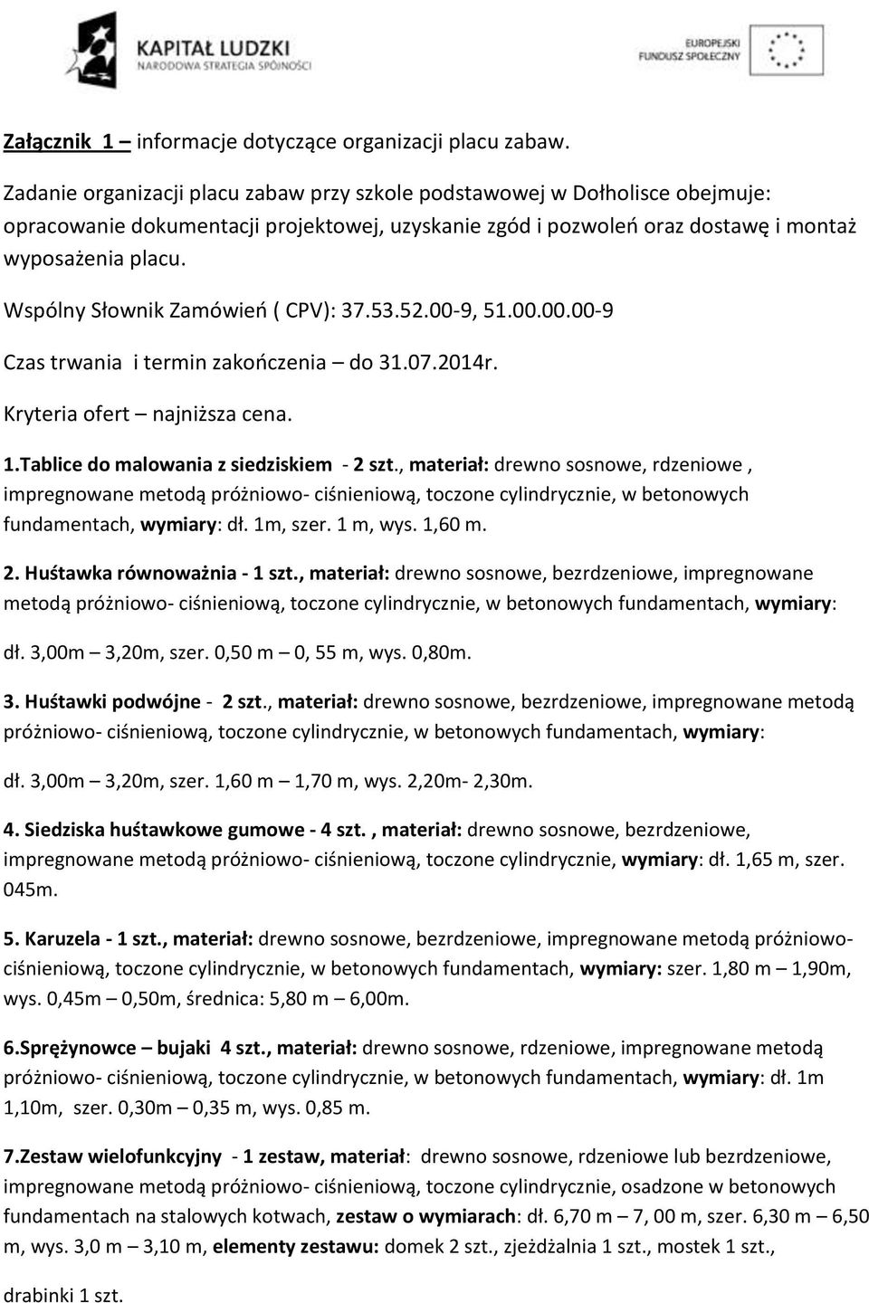 Wspólny Słownik Zamówień ( CPV): 37.53.52.00-9, 51.00.00.00-9 Czas trwania i termin zakończenia do 31.07.2014r. Kryteria ofert najniższa cena. 1.Tablice do malowania z siedziskiem - 2 szt.