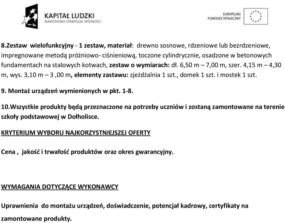 Montaż urządzeń wymienionych w pkt. 1-8. 10.Wszystkie produkty będą przeznaczone na potrzeby uczniów i zostaną zamontowane na terenie szkoły podstawowej w Dołholisce.