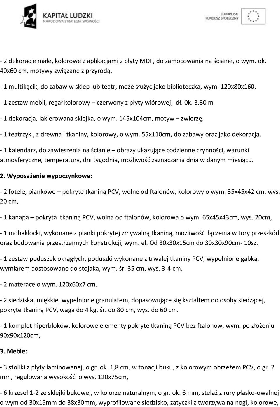 3,30 m - 1 dekoracja, lakierowana sklejka, o wym. 145x104cm, motyw zwierzę, - 1 teatrzyk, z drewna i tkaniny, kolorowy, o wym.