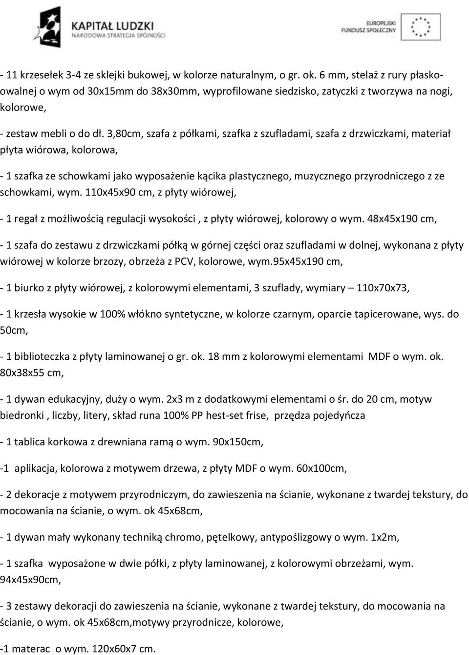 3,80cm, szafa z półkami, szafka z szufladami, szafa z drzwiczkami, materiał płyta wiórowa, kolorowa, - 1 szafka ze schowkami jako wyposażenie kącika plastycznego, muzycznego przyrodniczego z ze