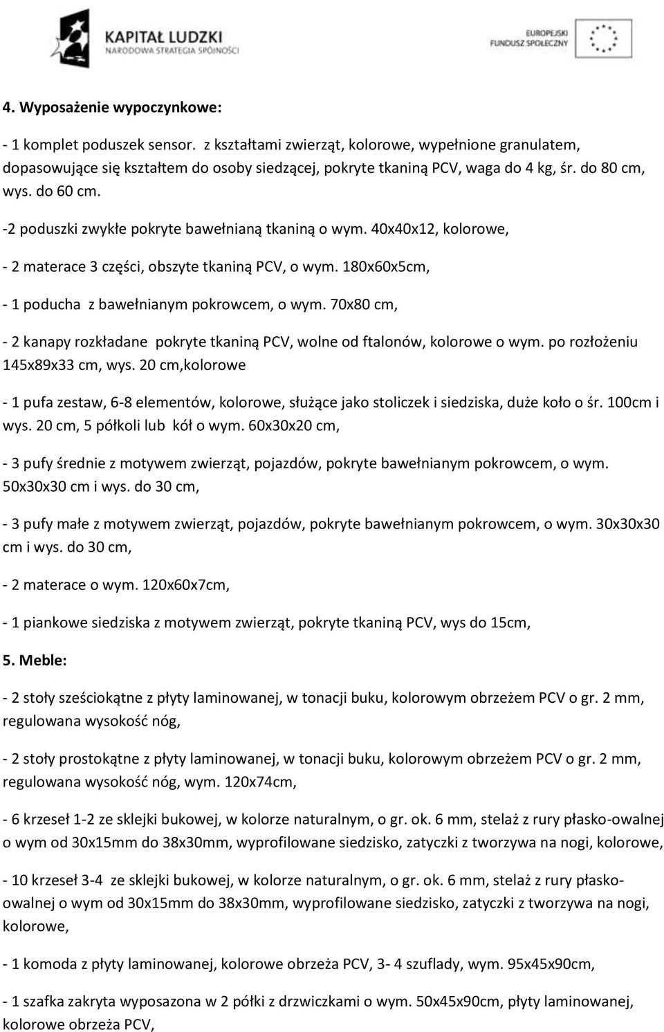 180x60x5cm, - 1 poducha z bawełnianym pokrowcem, o wym. 70x80 cm, - 2 kanapy rozkładane pokryte tkaniną PCV, wolne od ftalonów, kolorowe o wym. po rozłożeniu 145x89x33 cm, wys.