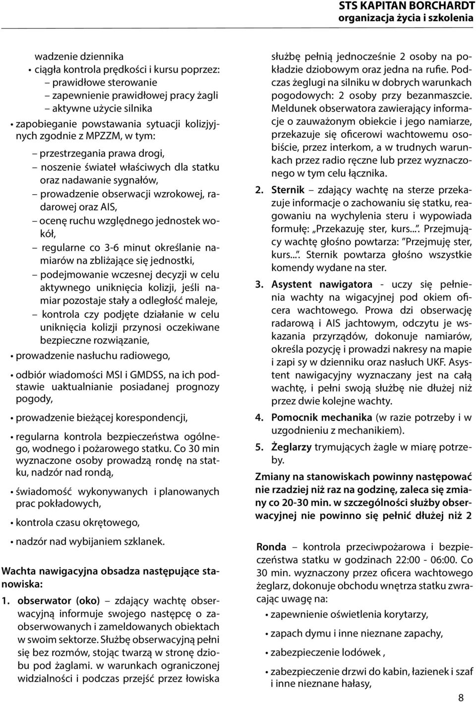 regularne co 3-6 minut określanie namiarów na zbliżające się jednostki, podejmowanie wczesnej decyzji w celu aktyw nego uniknięcia kolizji, jeśli namiar pozostaje stały a odległość maleje, kontrola