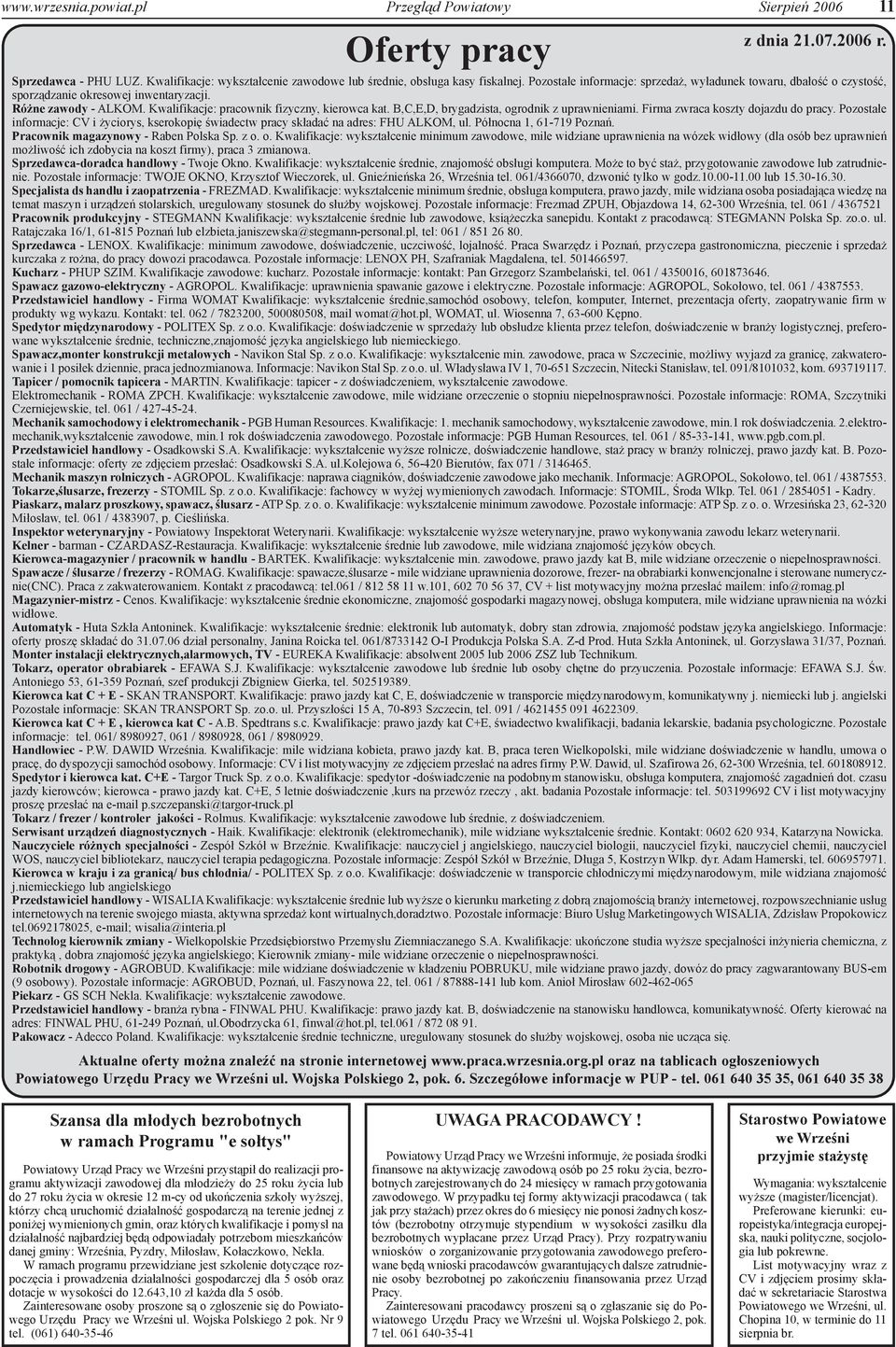 B,C,E,D, brygadzista, ogrodnik z uprawnieniami. Firma zwraca koszty dojazdu do pracy. Pozosta³e informacje: CV i yciorys, kserokopiê œwiadectw pracy sk³adaæ na adres: FHU ALKOM, ul.