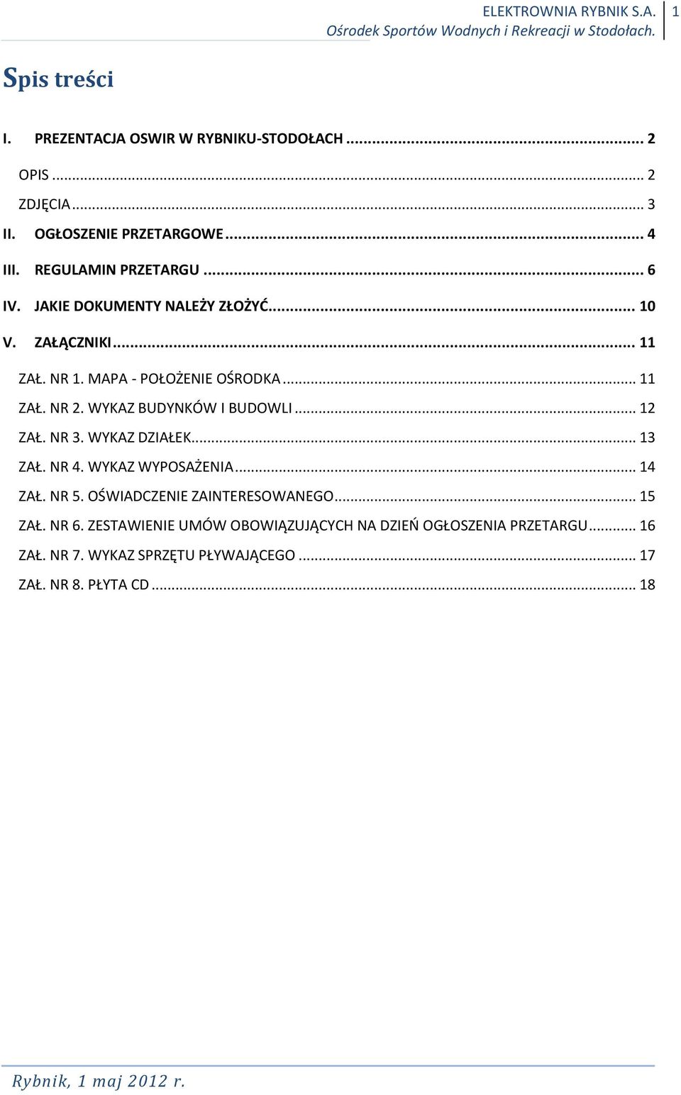 WYKAZ BUDYNKÓW I BUDOWLI... 12 ZAŁ. NR 3. WYKAZ DZIAŁEK... 13 ZAŁ. NR 4. WYKAZ WYPOSAŻENIA... 14 ZAŁ. NR 5. OŚWIADCZENIE ZAINTERESOWANEGO.