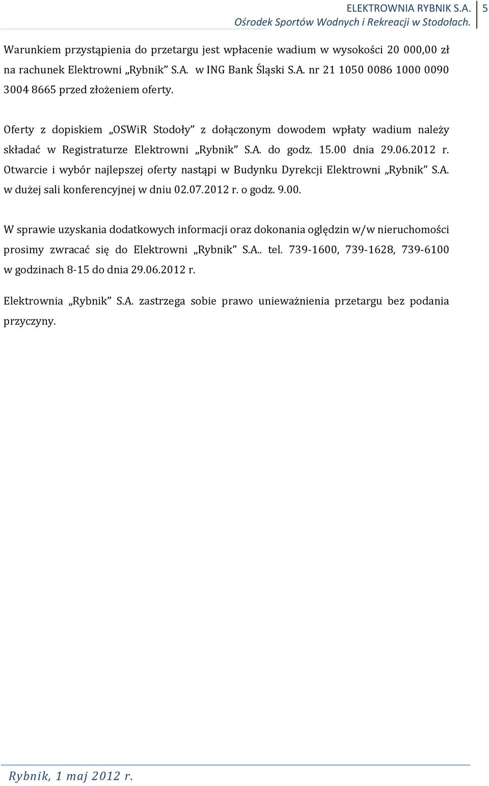 Otwarcie i wybór najlepszej oferty nastąpi w Budynku Dyrekcji Elektrowni Rybnik S.A. w dużej sali konferencyjnej w dniu 02.07.2012 r. o godz. 9.00.