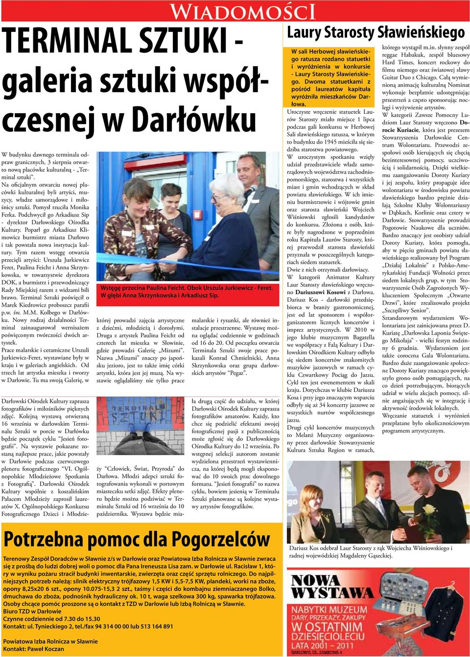 Podchwycił go Arkadiusz Sip - dyrektor Darłowskiego Ośrodka Kultury. Poparł go Arkadiusz Klimowicz burmistrz miasta Darłowo i tak powstała nowa instytucja kultury.