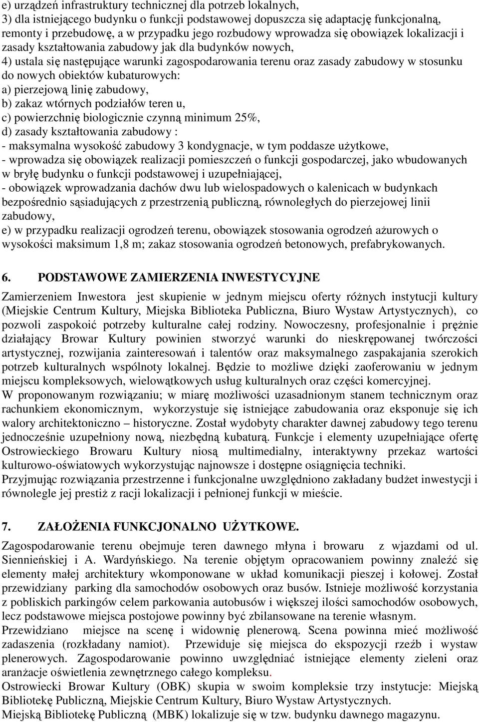 nowych obiektów kubaturowych: a) pierzejową linię zabudowy, b) zakaz wtórnych podziałów teren u, c) powierzchnię biologicznie czynną minimum 25%, d) zasady kształtowania zabudowy : - maksymalna