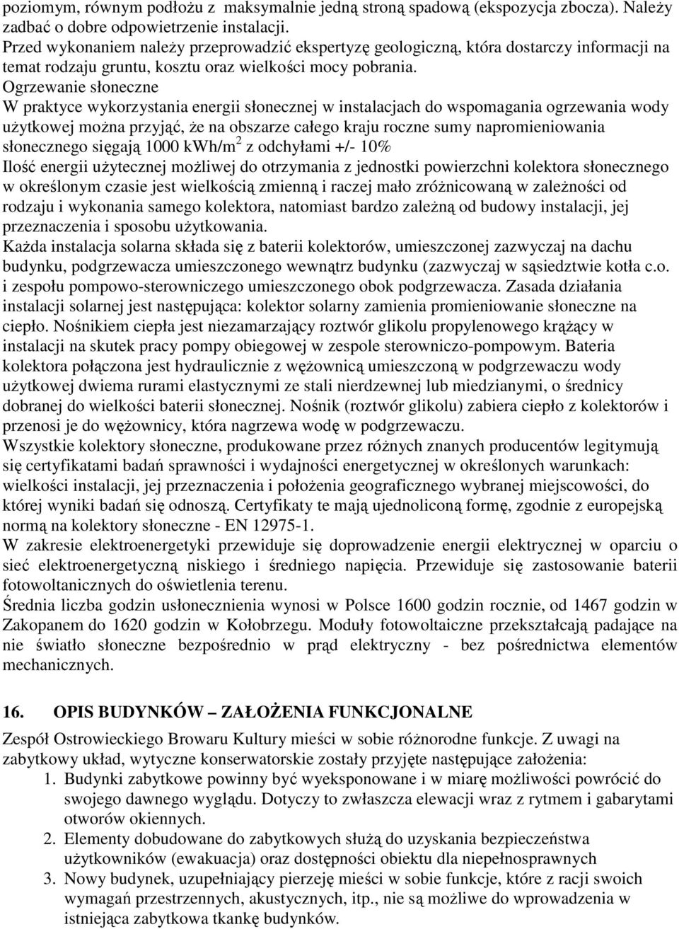 Ogrzewanie słoneczne W praktyce wykorzystania energii słonecznej w instalacjach do wspomagania ogrzewania wody użytkowej można przyjąć, że na obszarze całego kraju roczne sumy napromieniowania