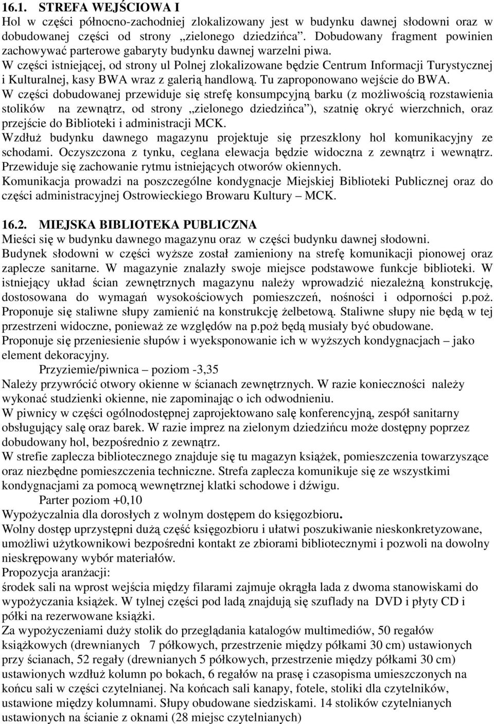 W części istniejącej, od strony ul Polnej zlokalizowane będzie Centrum Informacji Turystycznej i Kulturalnej, kasy BWA wraz z galerią handlową. Tu zaproponowano wejście do BWA.