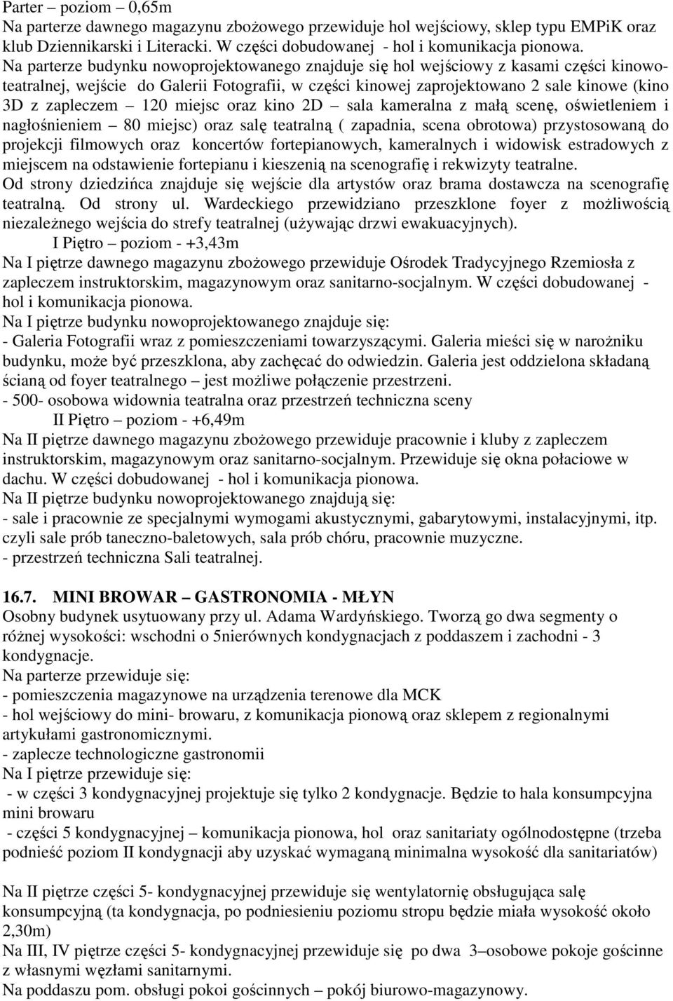 120 miejsc oraz kino 2D sala kameralna z małą scenę, oświetleniem i nagłośnieniem 80 miejsc) oraz salę teatralną ( zapadnia, scena obrotowa) przystosowaną do projekcji filmowych oraz koncertów