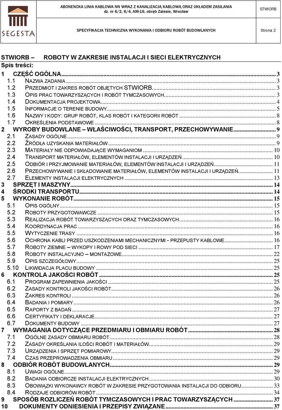 7 OKREŚLENIA PODSTAWOWE... 8 2 WYROBY BUDOWLANE WŁAŚCIWOŚCI, TRANSPORT, PRZECHOWYWANIE... 9 2.1 ZASADY OGÓLNE... 9 2.2 ŹRÓDŁA UZYSKANIA MATERIAŁÓW... 9 2.3 MATERIAŁY NIE ODPOWIADAJĄCE WYMAGANIOM.