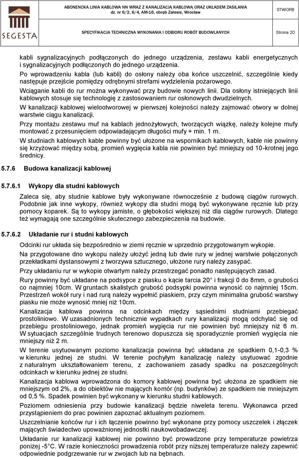 Wciąganie kabli do rur można wykonywać przy budowie nowych linii. Dla osłony istniejących linii kablowych stosuje się technologię z zastosowaniem rur osłonowych dwudzielnych.