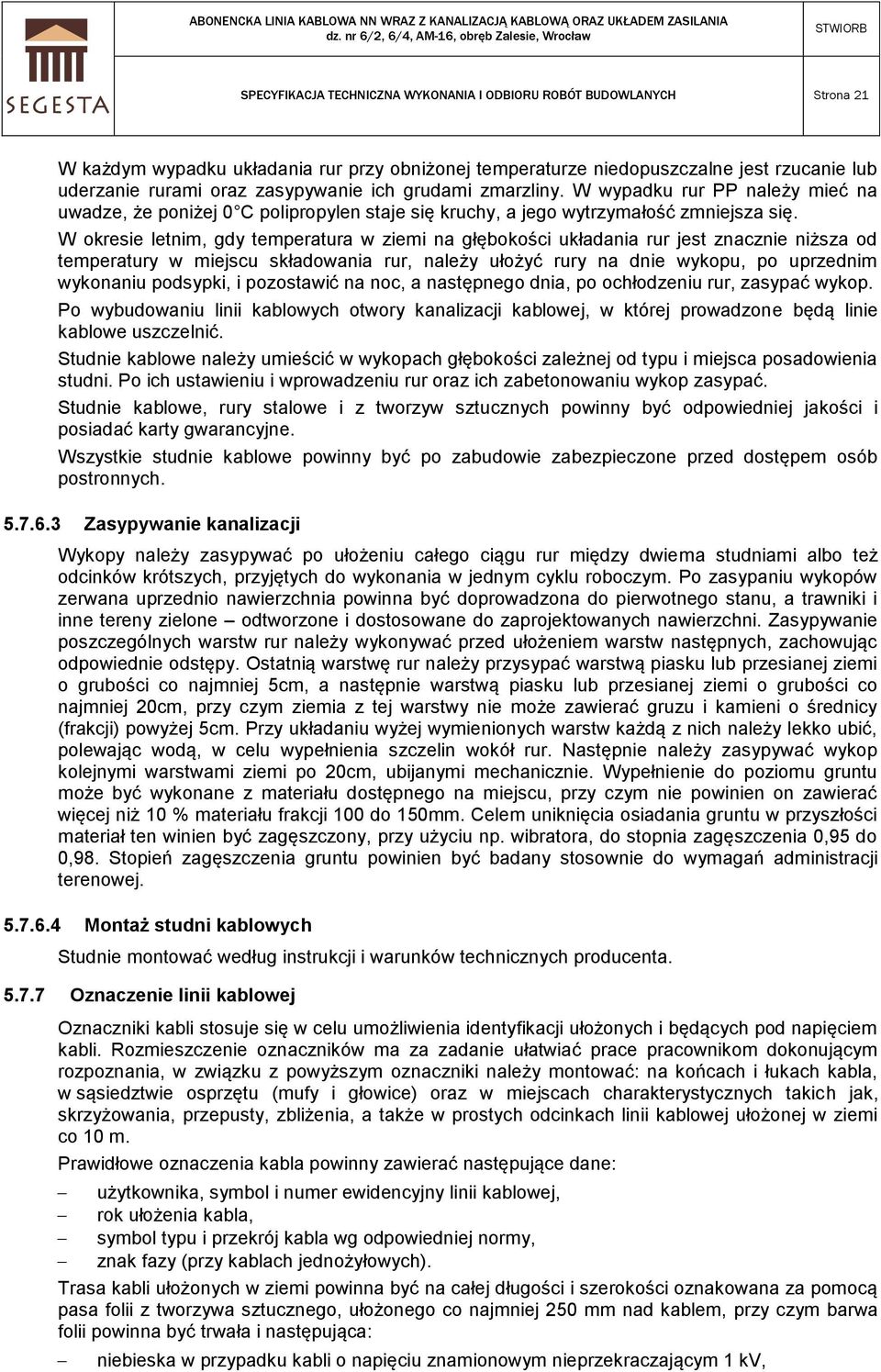 W okresie letnim, gdy temperatura w ziemi na głębokości układania rur jest znacznie niższa od temperatury w miejscu składowania rur, należy ułożyć rury na dnie wykopu, po uprzednim wykonaniu