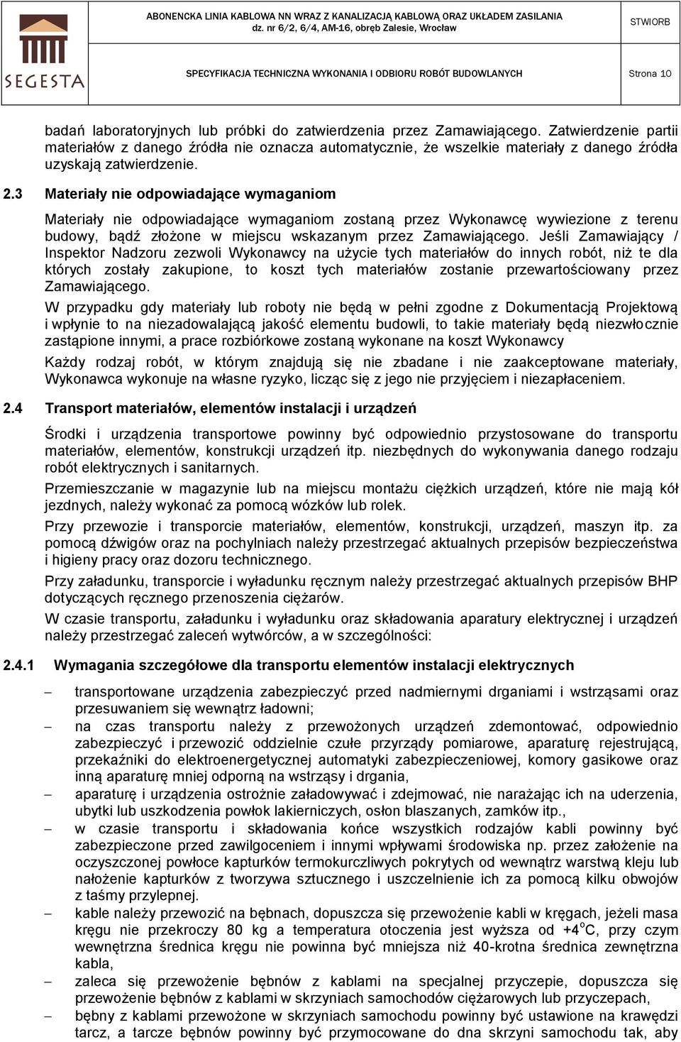 3 Materiały nie odpowiadające wymaganiom Materiały nie odpowiadające wymaganiom zostaną przez Wykonawcę wywiezione z terenu budowy, bądź złożone w miejscu wskazanym przez Zamawiającego.