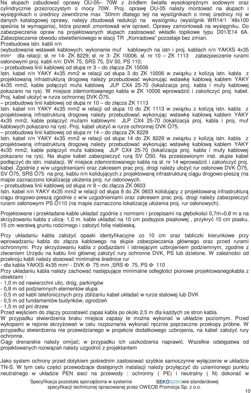 wysićgniku (wysićgnik WR14/1 48x100 speůnia te wymagania), która pozwoli zmontowaă w/w oprawć. Oprawy zamontowaă na wysięgniku.